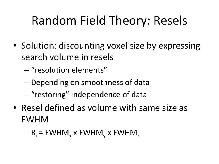 Random Field Theory: Resels • Solution: discounting voxel size by expressing search volume in