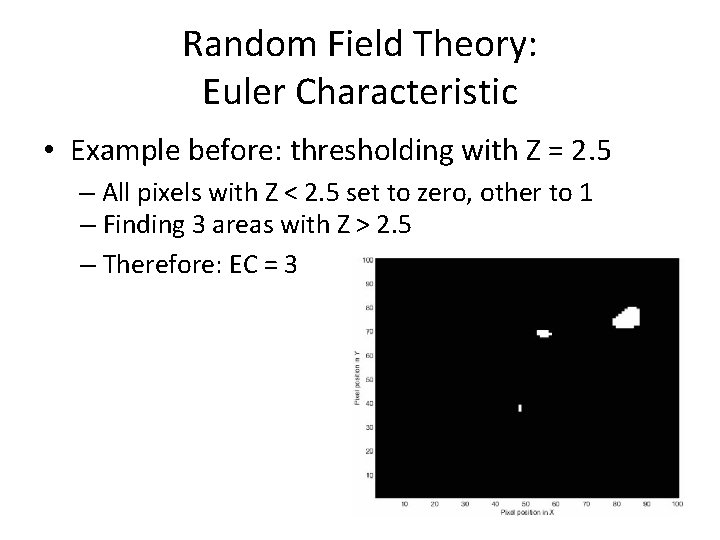 Random Field Theory: Euler Characteristic • Example before: thresholding with Z = 2. 5