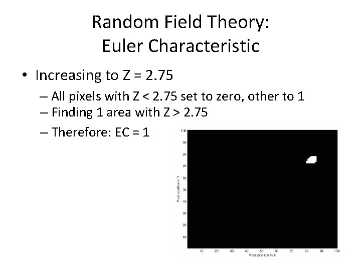 Random Field Theory: Euler Characteristic • Increasing to Z = 2. 75 – All