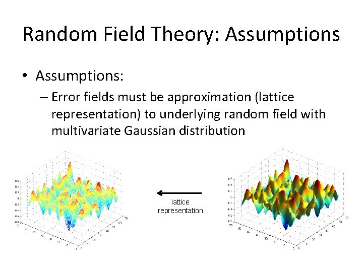 Random Field Theory: Assumptions • Assumptions: – Error fields must be approximation (lattice representation)