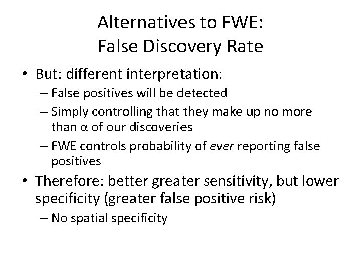 Alternatives to FWE: False Discovery Rate • But: different interpretation: – False positives will