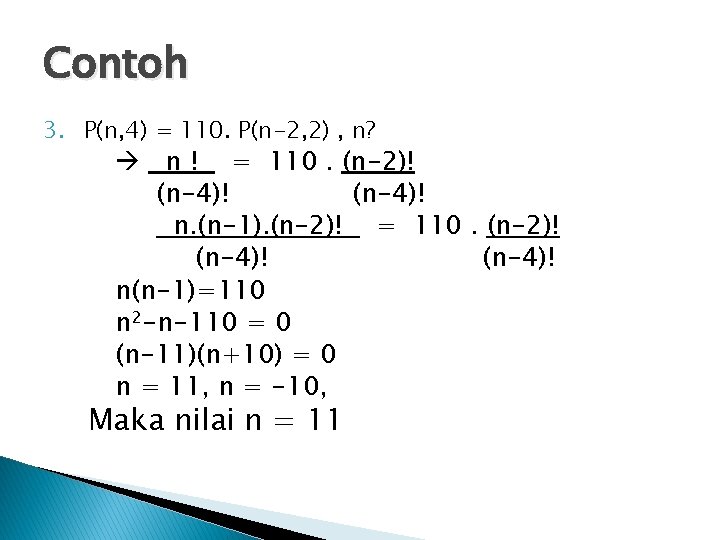 Contoh 3. P(n, 4) = 110. P(n-2, 2) , n? n ! = 110.