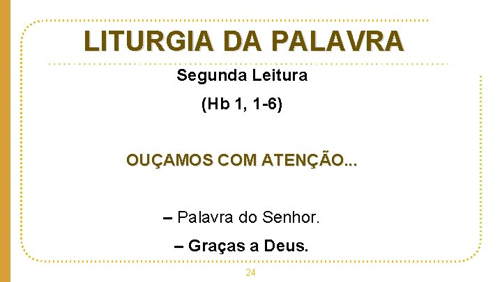 LITURGIA DA PALAVRA Segunda Leitura (Hb 1, 1 -6) OUÇAMOS COM ATENÇÃO. . .