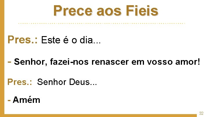 Prece aos Fieis Pres. : Este é o dia. . . - Senhor, fazei-nos