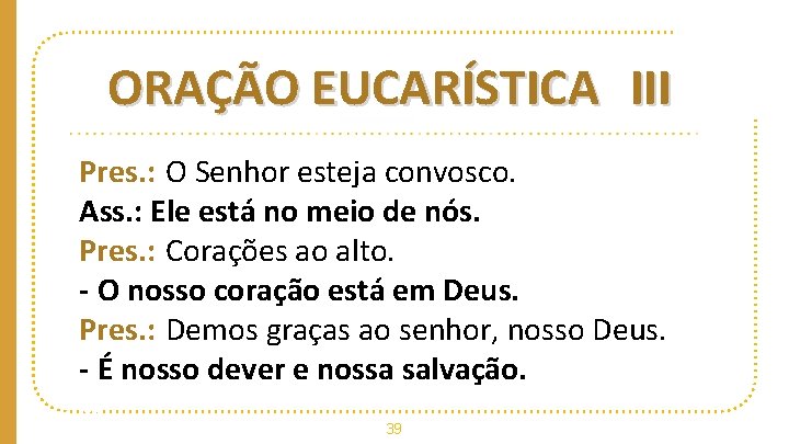 ORAÇÃO EUCARÍSTICA III Pres. : O Senhor esteja convosco. Ass. : Ele está no