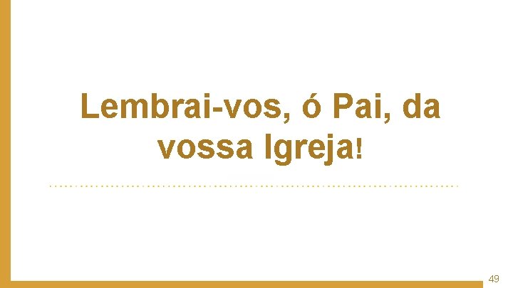 Lembrai-vos, ó Pai, da vossa Igreja! 49 
