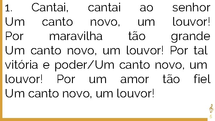 1. Cantai, cantai ao senhor Um canto novo, um louvor! Por maravilha tão grande