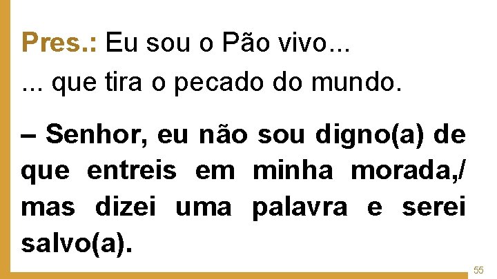 Pres. : Eu sou o Pão vivo. . . que tira o pecado do