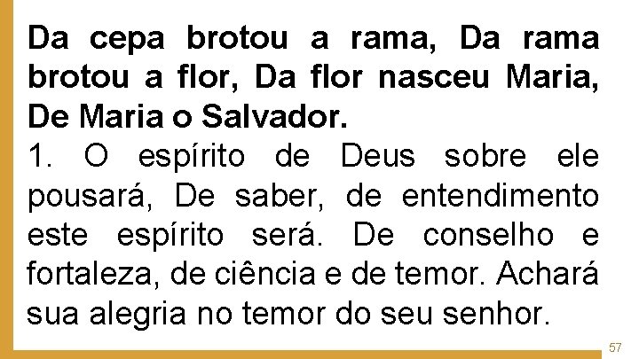 Da cepa brotou a rama, Da rama brotou a flor, Da flor nasceu Maria,