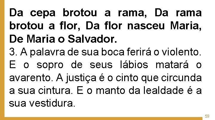 Da cepa brotou a rama, Da rama brotou a flor, Da flor nasceu Maria,