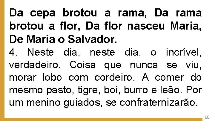 Da cepa brotou a rama, Da rama brotou a flor, Da flor nasceu Maria,