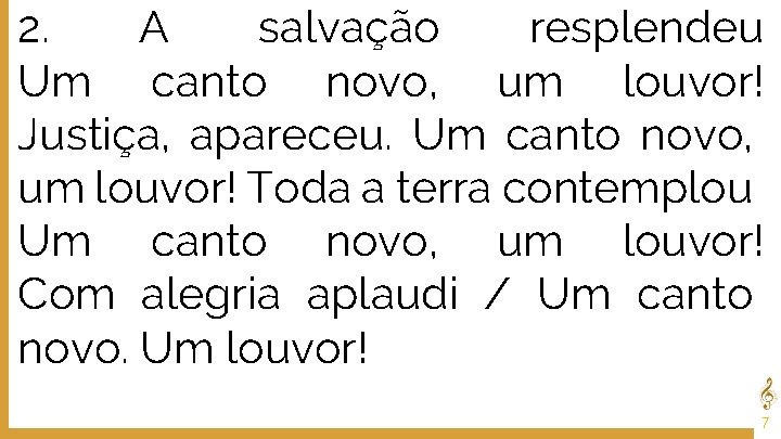 2. A salvação resplendeu Um canto novo, um louvor! Justiça, apareceu. Um canto novo,