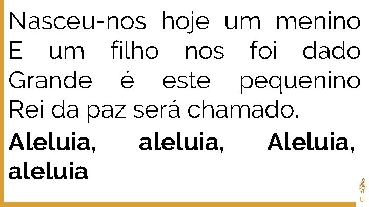 Nasceu-nos hoje um menino E um filho nos foi dado Grande é este pequenino