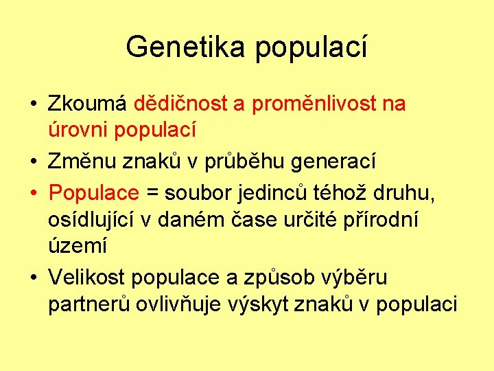 Genetika populací • Zkoumá dědičnost a proměnlivost na úrovni populací • Změnu znaků v