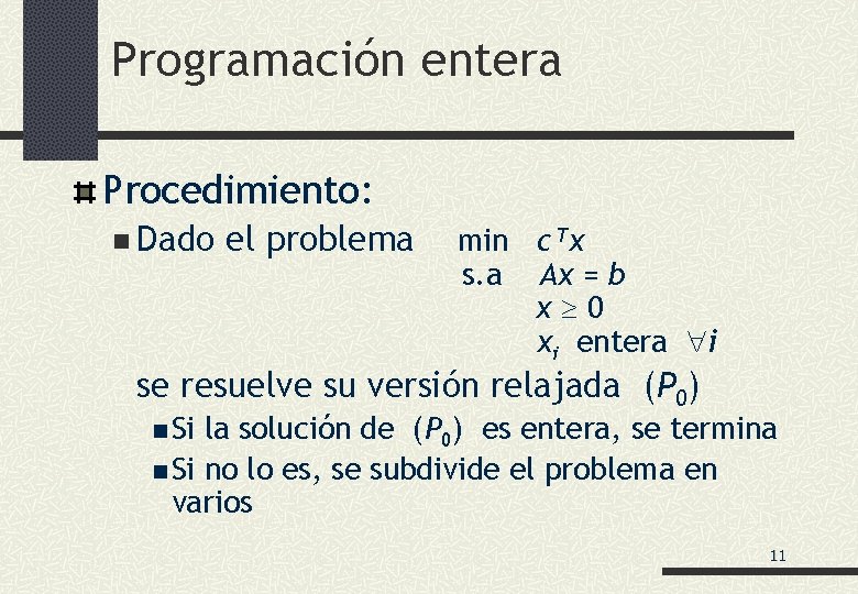 Programación entera Procedimiento: n Dado el problema min c Tx s. a Ax =