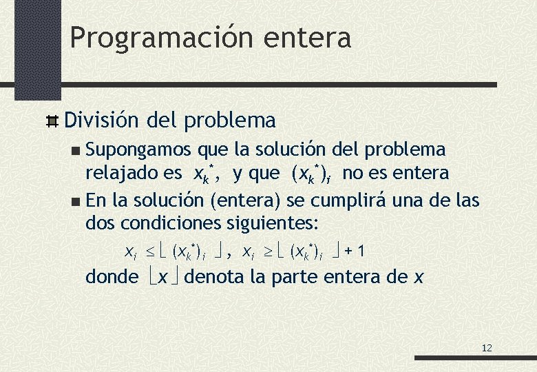 Programación entera División del problema Supongamos que la solución del problema relajado es xk*,