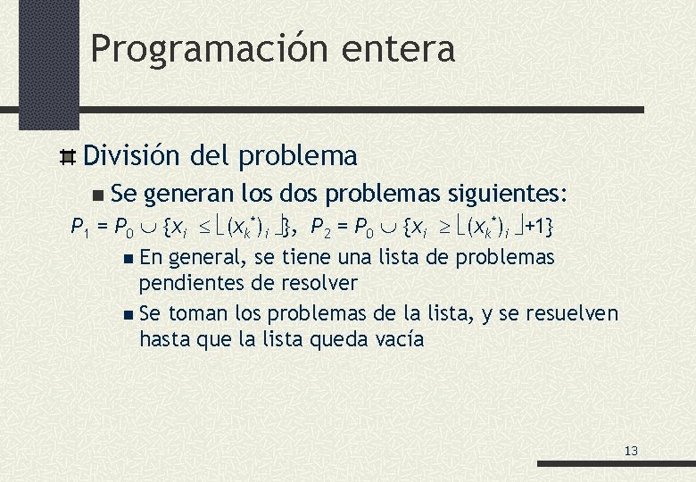 Programación entera División del problema n Se generan los dos problemas siguientes: P 1