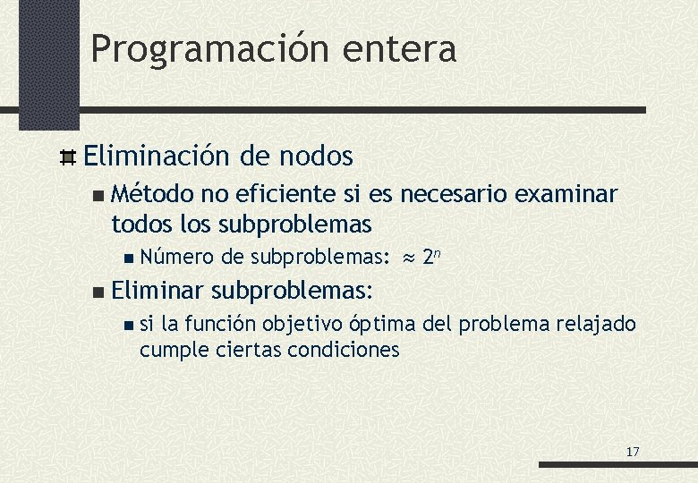 Programación entera Eliminación de nodos n Método no eficiente si es necesario examinar todos