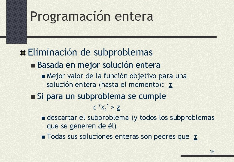 Programación entera Eliminación de subproblemas n Basada en mejor solución entera n Mejor valor
