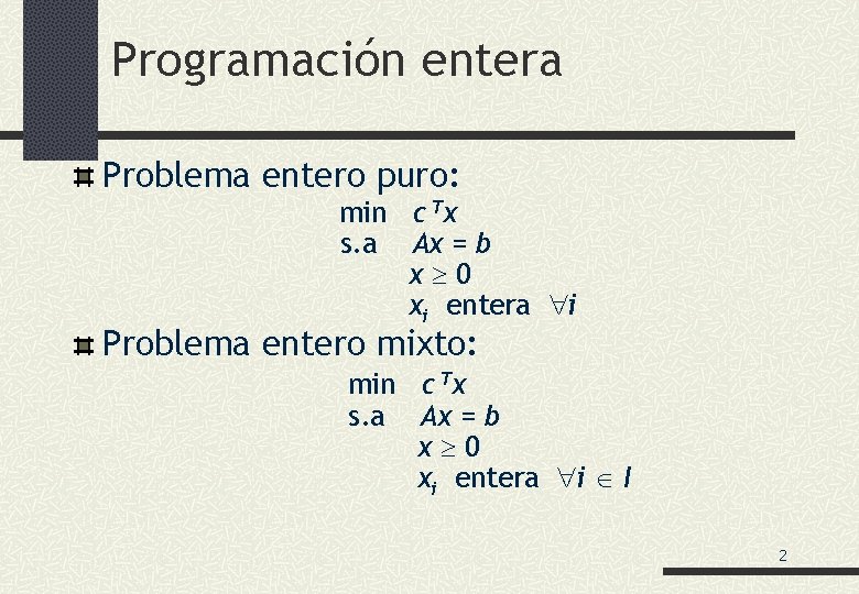 Programación entera Problema entero puro: min c Tx s. a Ax = b x