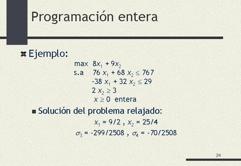 Programación entera Ejemplo: max 8 x 1 + 9 x 2 s. a 76