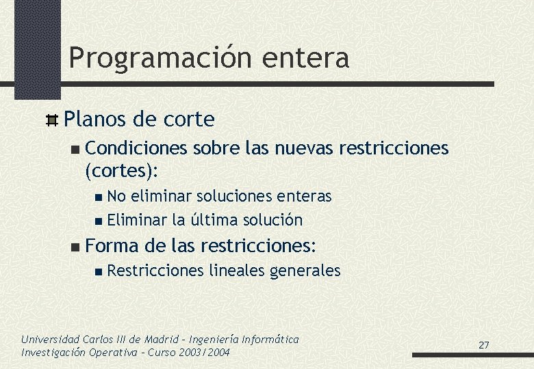 Programación entera Planos de corte n Condiciones sobre las nuevas restricciones (cortes): n No