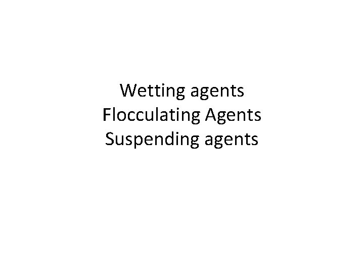 Wetting agents Flocculating Agents Suspending agents 