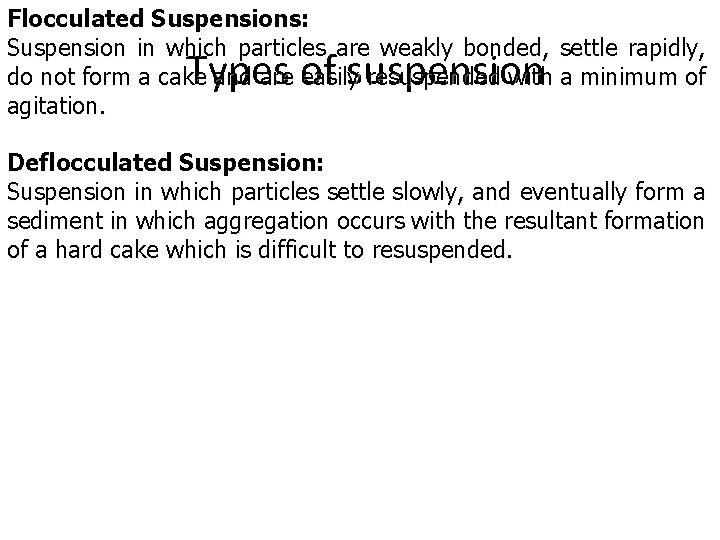 Flocculated Suspensions: Suspension in which particles are weakly bonded, settle rapidly, do not form