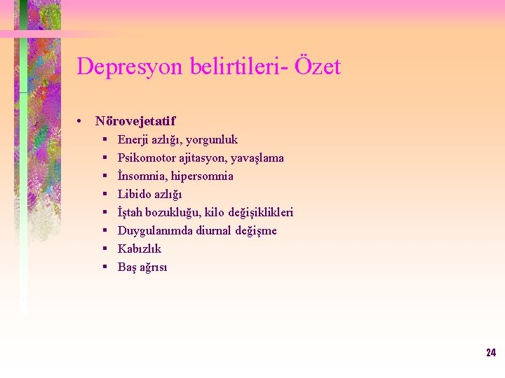 Depresyon belirtileri- Özet • Nörovejetatif § § § § Enerji azlığı, yorgunluk Psikomotor ajitasyon,