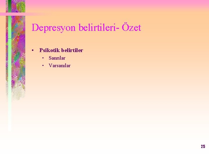 Depresyon belirtileri- Özet • Psikotik belirtiler • Sanrılar • Varsanılar 25 