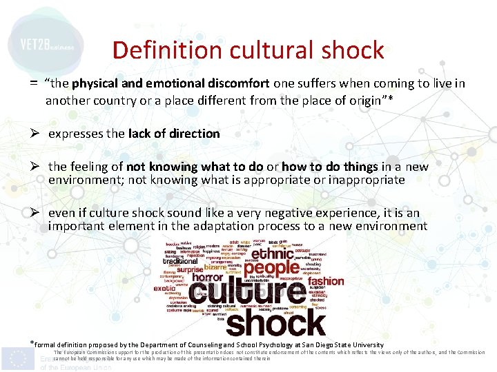 Definition cultural shock = “the physical and emotional discomfort one suffers when coming to