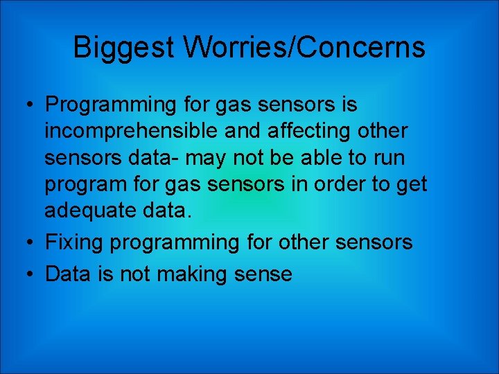 Biggest Worries/Concerns • Programming for gas sensors is incomprehensible and affecting other sensors data-