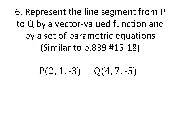 6. Represent the line segment from P to Q by a vector-valued function and