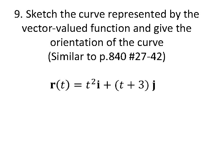 9. Sketch the curve represented by the vector-valued function and give the orientation of