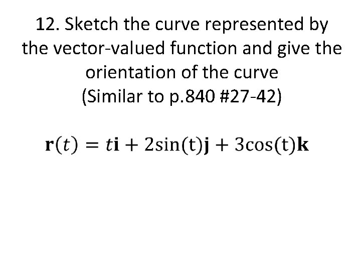 12. Sketch the curve represented by the vector-valued function and give the orientation of