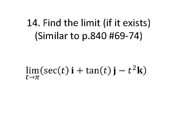 14. Find the limit (if it exists) (Similar to p. 840 #69 -74) 14. Find the limit (if it exists) (Similar to p. 840 #69 -74)