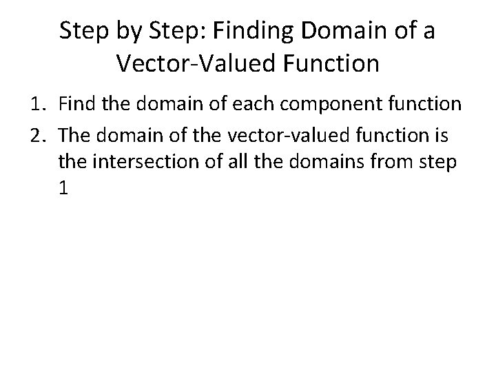 Step by Step: Finding Domain of a Vector-Valued Function 1. Find the domain of Step by Step: Finding Domain of a Vector-Valued Function 1. Find the domain of