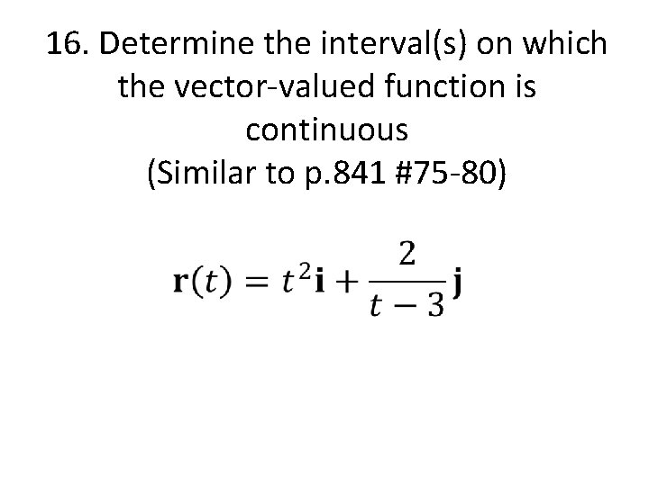 16. Determine the interval(s) on which the vector-valued function is continuous (Similar to p. 16. Determine the interval(s) on which the vector-valued function is continuous (Similar to p.