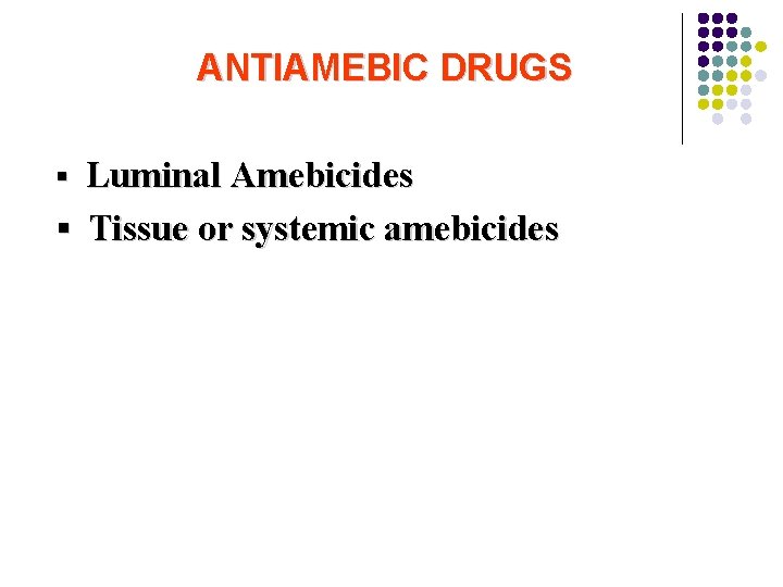 ANTIAMEBIC DRUGS ▪ Luminal Amebicides ▪ Tissue or systemic amebicides 