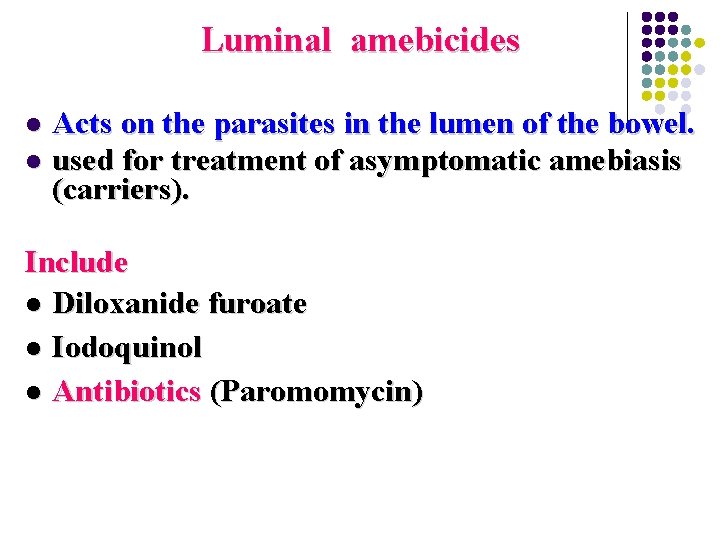 Luminal amebicides Acts on the parasites in the lumen of the bowel. l used