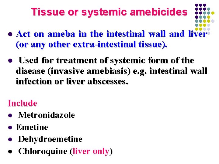 Tissue or systemic amebicides l Act on ameba in the intestinal wall and liver