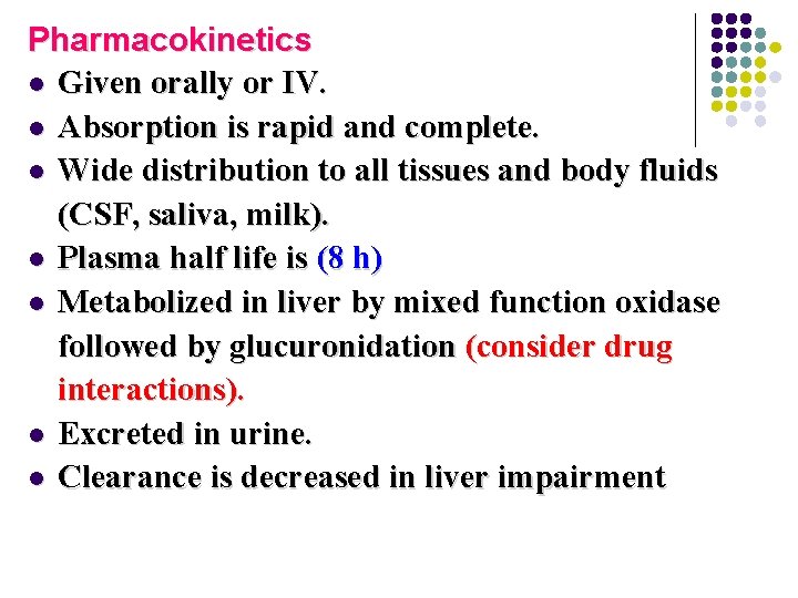 Pharmacokinetics l Given orally or IV. l Absorption is rapid and complete. l Wide