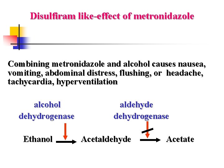 Disulfiram like-effect of metronidazole Combining metronidazole and alcohol causes nausea, vomiting, abdominal distress, flushing,
