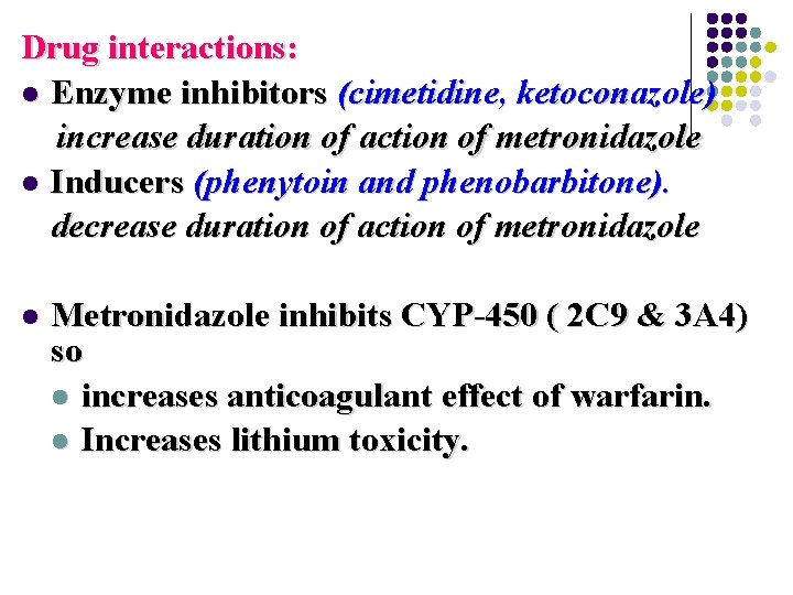 Drug interactions: l Enzyme inhibitors (cimetidine, ketoconazole) increase duration of action of metronidazole l