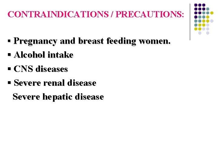 CONTRAINDICATIONS / PRECAUTIONS: ▪ Pregnancy and breast feeding women. ▪ Alcohol intake ▪ CNS