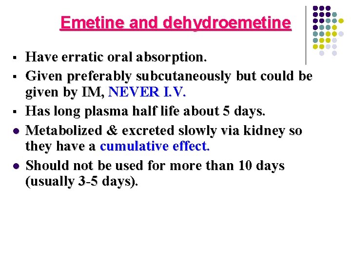 Emetine and dehydroemetine § § § l l Have erratic oral absorption. Given preferably