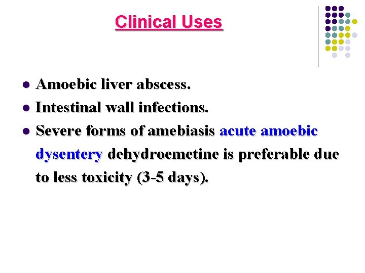 Clinical Uses Amoebic liver abscess. l Intestinal wall infections. l Severe forms of amebiasis