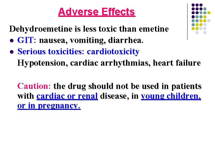 Adverse Effects Dehydroemetine is less toxic than emetine l GIT: nausea, vomiting, diarrhea. l