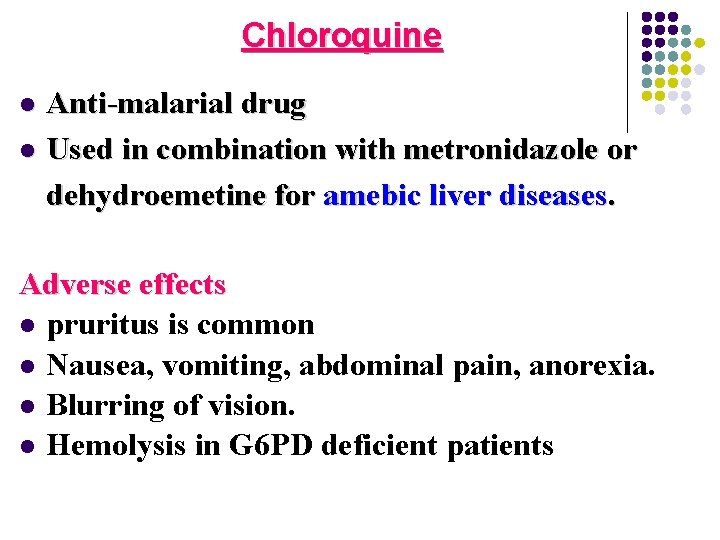 Chloroquine Anti-malarial drug l Used in combination with metronidazole or dehydroemetine for amebic liver