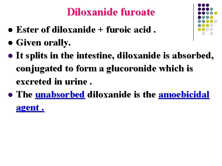Diloxanide furoate Ester of diloxanide + furoic acid. l Given orally. l It splits